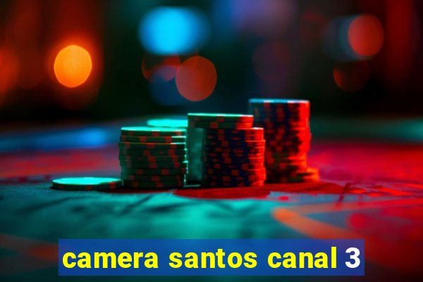 camera santos canal 3